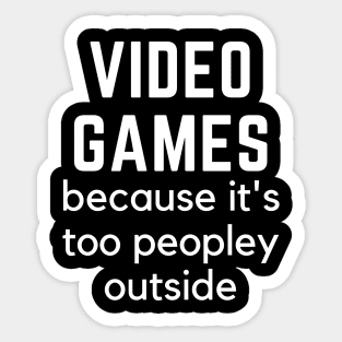 Video Games because it's too peopley outside Quarantine gamer Sticker